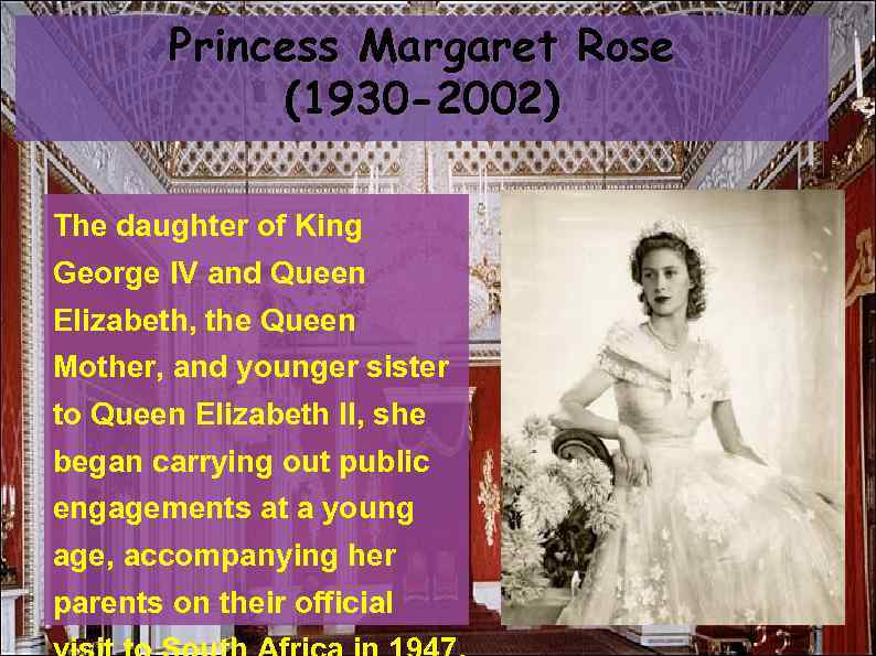 Princess Margaret Rose (1930 -2002) The daughter of King George IV and Queen Elizabeth,