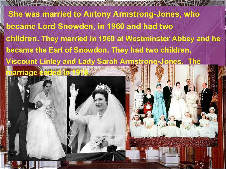  She was married to Antony Armstrong-Jones, who became Lord Snowden, in 1960 and