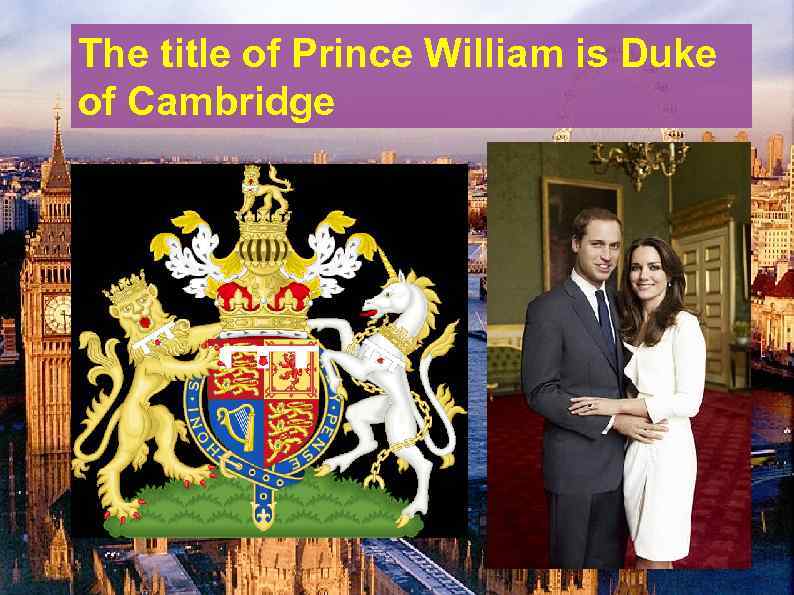 The title of Prince William is Duke of Cambridge 