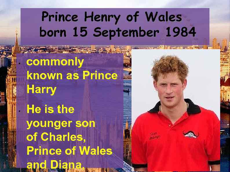 Prince Henry of Wales born 15 September 1984 • • commonly known as Prince