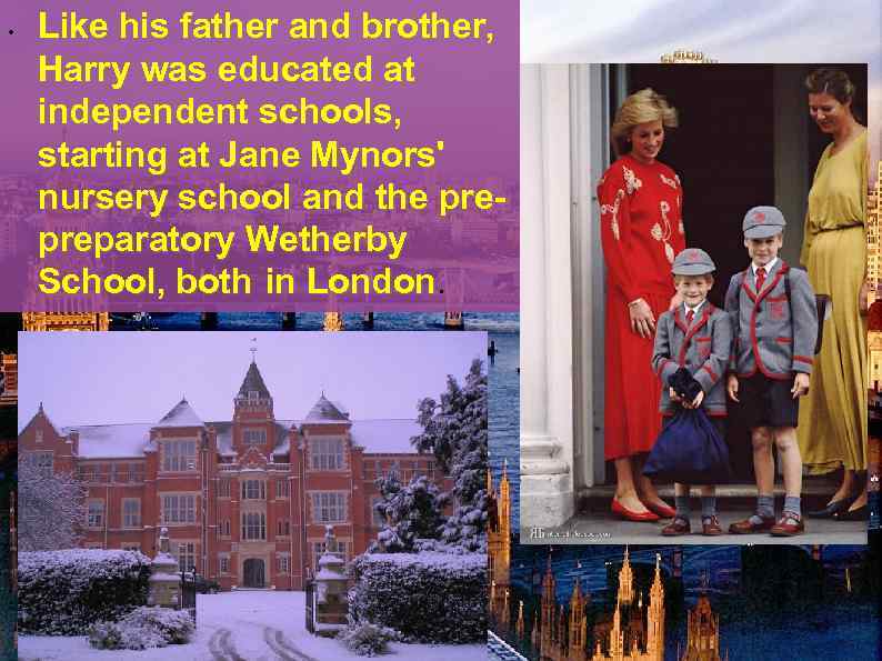  • Like his father and brother, Harry was educated at independent schools, starting