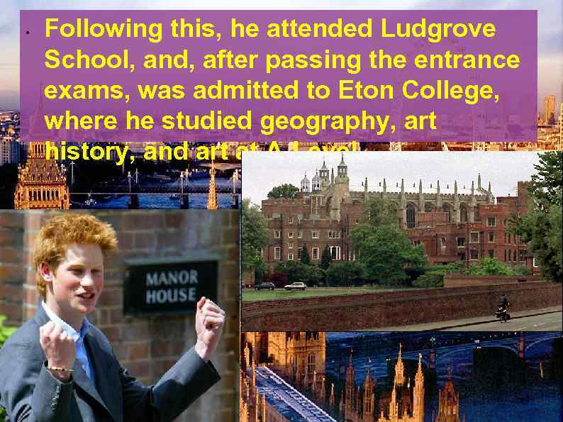  • Following this, he attended Ludgrove School, and, after passing the entrance exams,