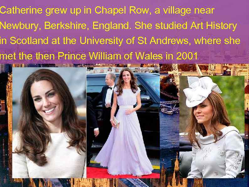 Catherine grew up in Chapel Row, a village near Newbury, Berkshire, England. She studied