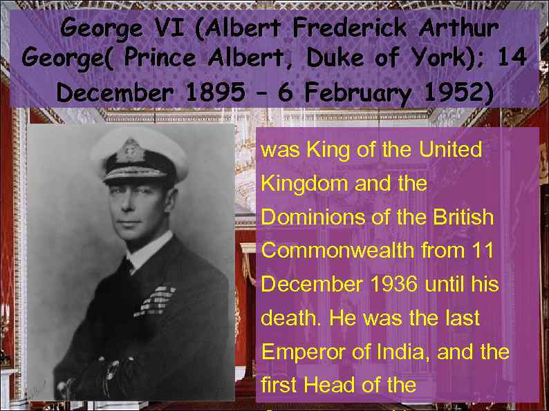 George VI (Albert Frederick Arthur George( Prince Albert, Duke of York); 14 December 1895