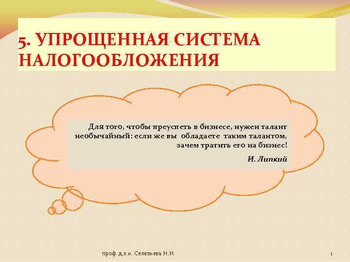 5. УПРОЩЕННАЯ СИСТЕМА НАЛОГООБЛОЖЕНИЯ Для того, чтобы преуспеть в бизнесе, нужен талант необычайный: если