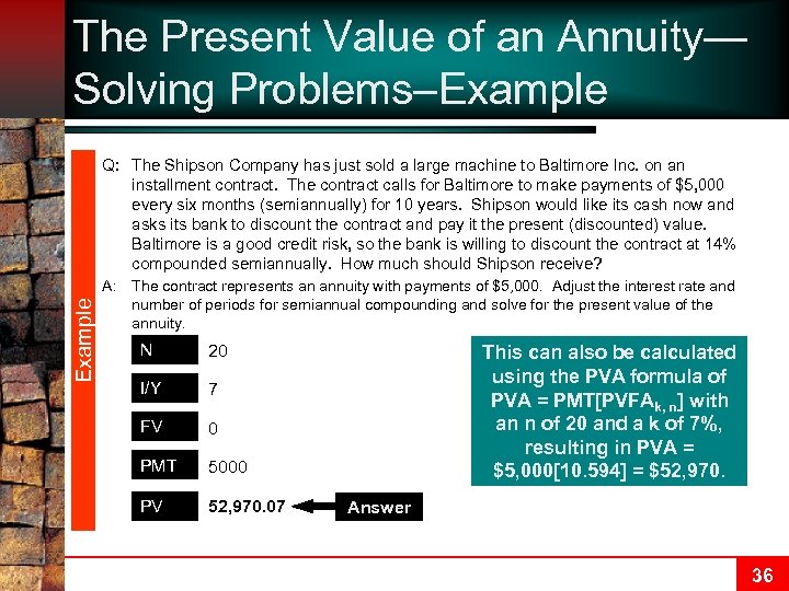 The Present Value of an Annuity— Solving Problems–Example Q: The Shipson Company has just