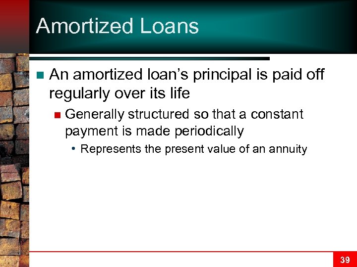 Amortized Loans n An amortized loan’s principal is paid off regularly over its life
