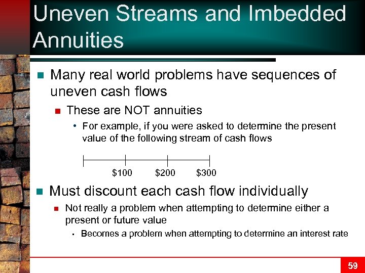 Uneven Streams and Imbedded Annuities n Many real world problems have sequences of uneven