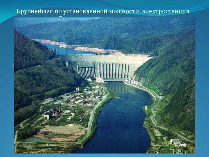 Крупнейшая по установленной мощности электростанция России, шестая — среди ныне действующих гидроэлектростанции в мире.