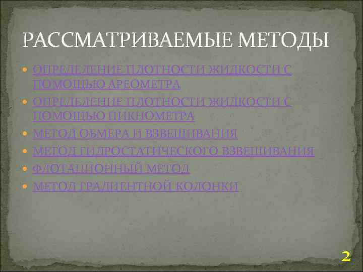 РАССМАТРИВАЕМЫЕ МЕТОДЫ ОПРЕДЕЛЕНИЕ ПЛОТНОСТИ ЖИДКОСТИ С ПОМОЩЬЮ АРЕОМЕТРА ОПРЕДЕЛЕНИЕ ПЛОТНОСТИ ЖИДКОСТИ С ПОМОЩЬЮ ПИКНОМЕТРА