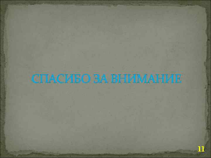 СПАСИБО ЗА ВНИМАНИЕ 11 
