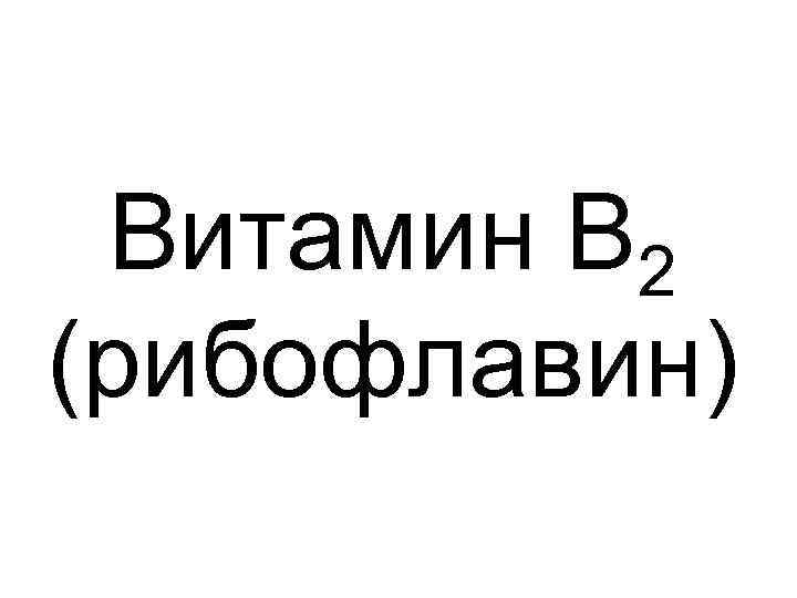 Витамин В 2 (рибофлавин) 