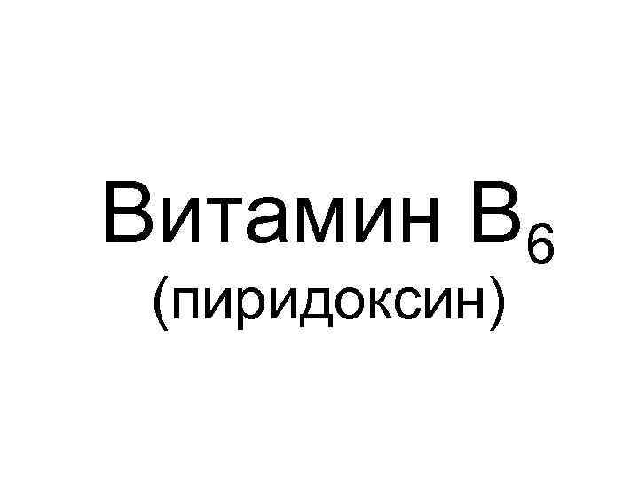 Витамин В 6 (пиридоксин) 