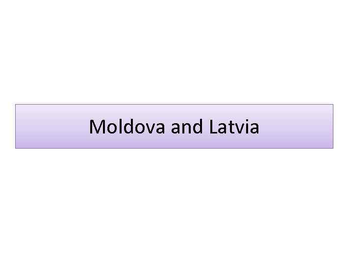 Moldova and Latvia 