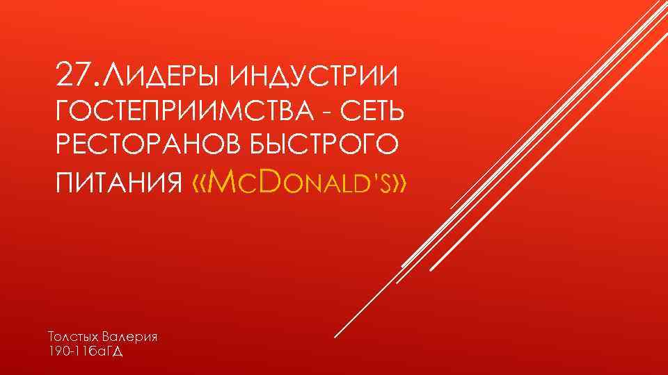 27. ЛИДЕРЫ ИНДУСТРИИ ГОСТЕПРИИМСТВА - СЕТЬ РЕСТОРАНОВ БЫСТРОГО ПИТАНИЯ «MCDONALD’S» Толстых Валерия 190 -11