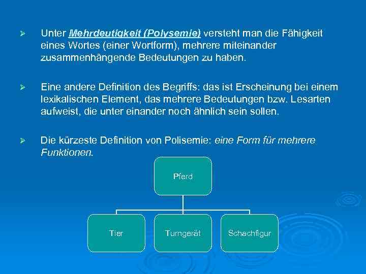 Ø Unter Mehrdeutigkeit (Polysemie) versteht man die Fähigkeit eines Wortes (einer Wortform), mehrere miteinander