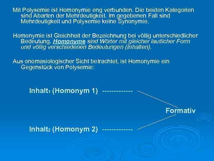 Mit Polysemie ist Homonymie eng verbunden. Die beiden Kategorien sind Abarten der Mehrdeutigkeit. Im