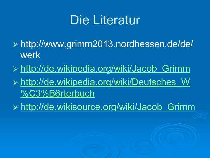 Die Literatur Ø http: //www. grimm 2013. nordhessen. de/de/ werk Ø http: //de. wikipedia.