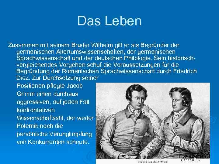 Das Leben Zusammen mit seinem Bruder Wilhelm gilt er als Begründer germanischen Altertumswissenschaften, der