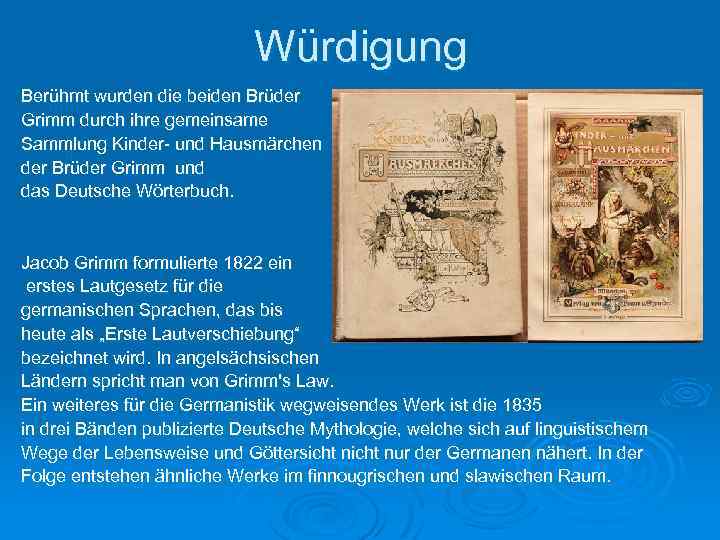 Würdigung Berühmt wurden die beiden Brüder Grimm durch ihre gemeinsame Sammlung Kinder- und Hausmärchen