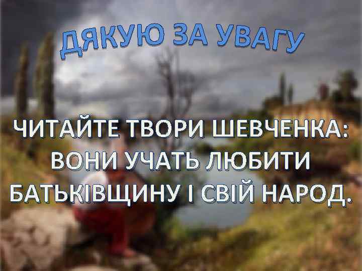 ЧИТАЙТЕ ТВОРИ ШЕВЧЕНКА: ВОНИ УЧАТЬ ЛЮБИТИ БАТЬКІВЩИНУ І СВІЙ НАРОД. 