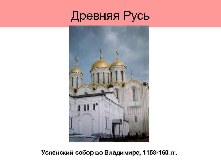 Древняя Русь Успенский собор во Владимире, 1158 -160 гг. 