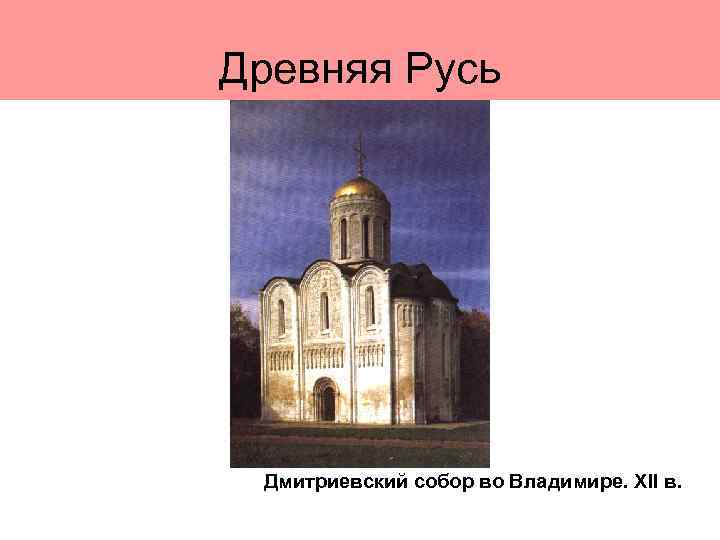 Древняя Русь Дмитриевский собор во Владимире. XII в. 