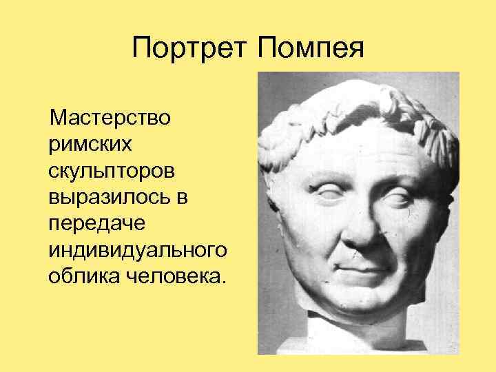 Портрет Помпея Мастерство римских скульпторов выразилось в передаче индивидуального облика человека. 