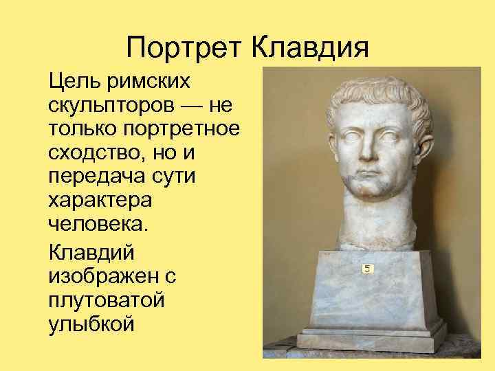 Портрет Клавдия Цель римских скульпторов — не только портретное сходство, но и передача сути