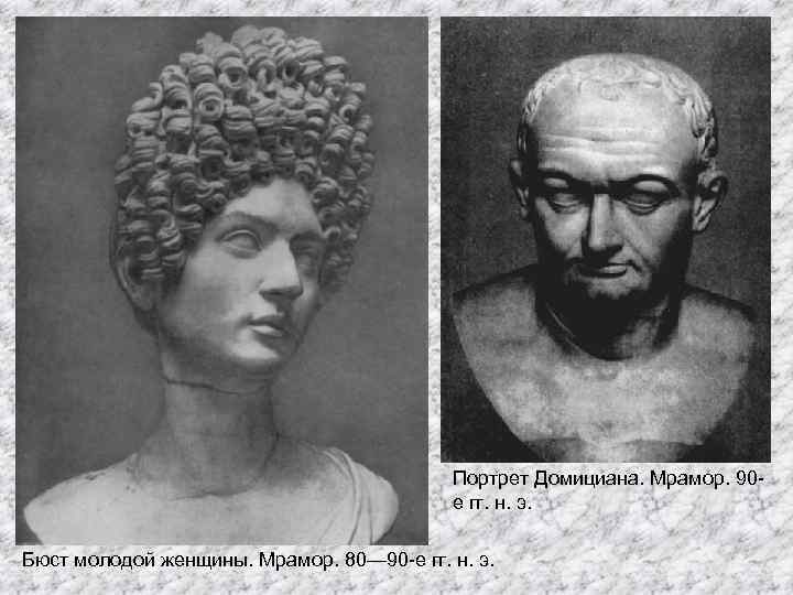 Портрет Домициана. Мрамор. 90 е гг. н. э. Бюст молодой женщины. Мрамор. 80— 90
