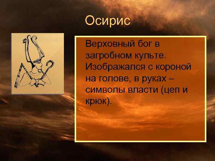 Осирис Верховный бог в загробном культе. Изображался с короной на голове, в руках –