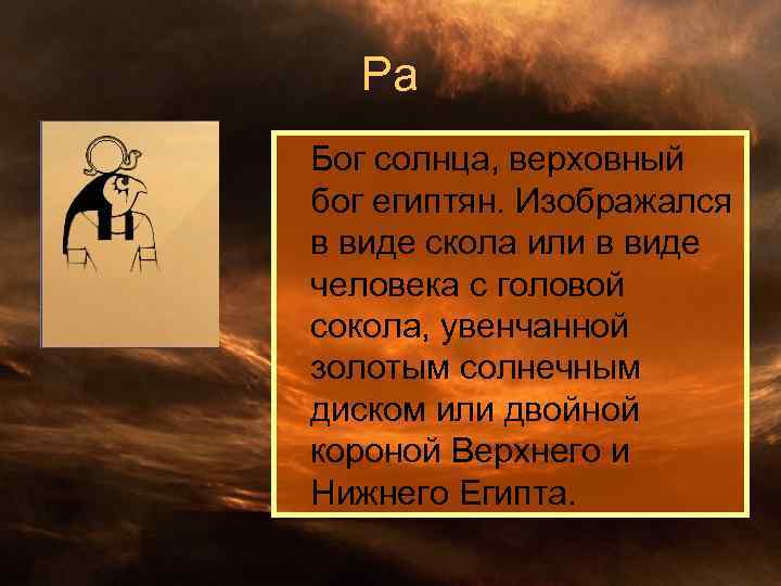 Ра Бог солнца, верховный бог египтян. Изображался в виде скола или в виде человека