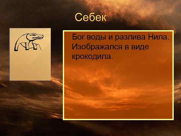 Себек Бог воды и разлива Нила. Изображался в виде крокодила. 