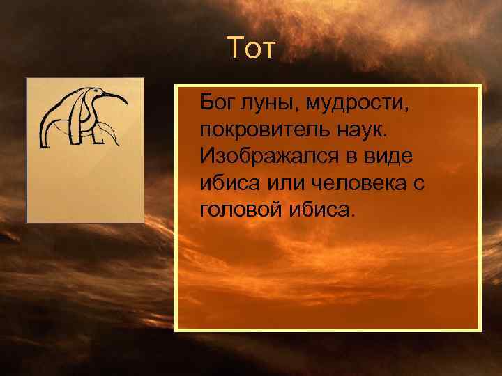 Тот Бог луны, мудрости, покровитель наук. Изображался в виде ибиса или человека с головой