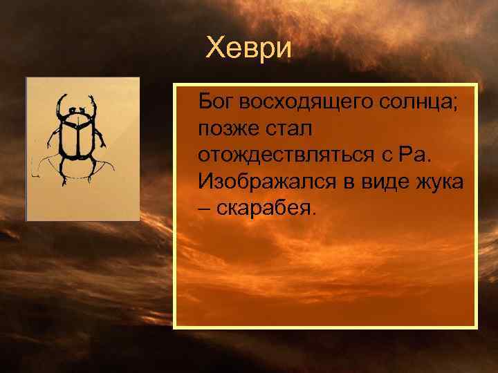 Хеври Бог восходящего солнца; позже стал отождествляться с Ра. Изображался в виде жука –