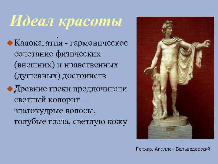 Идеал красоты Калокагати я - гармоническое сочетание физических (внешних) и нравственных (душевных) достоинств Древние