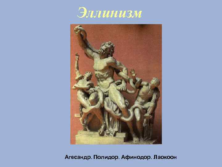 Эллинизм Агесандр. Полидор. Афинодор. Лаокоон 