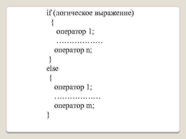 if (логическое выражение) { оператор 1; ……………… оператор n; } else { оператор 1;