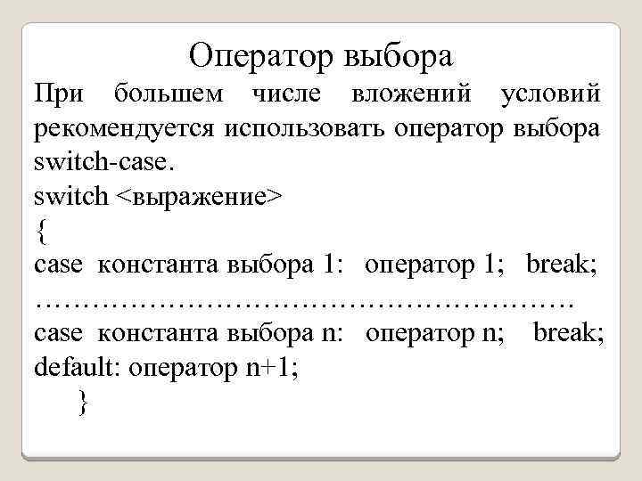 Оператор выбора При большем числе вложений условий рекомендуется использовать оператор выбора switch-case. switch <выражение>