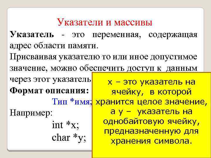 Указатели и массивы Указатель - это переменная, содержащая адрес области памяти. Присваивая указателю то