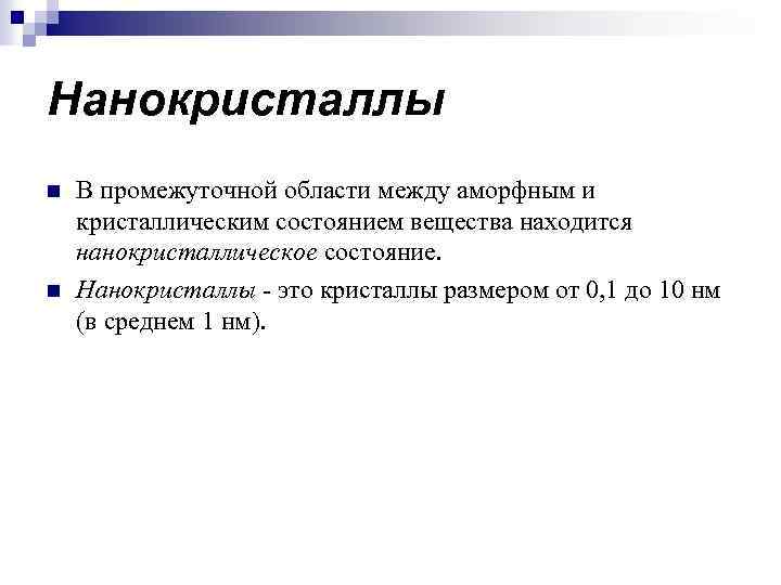 Нанокристаллы n n В промежуточной области между аморфным и кристаллическим состоянием вещества находится нанокристаллическое