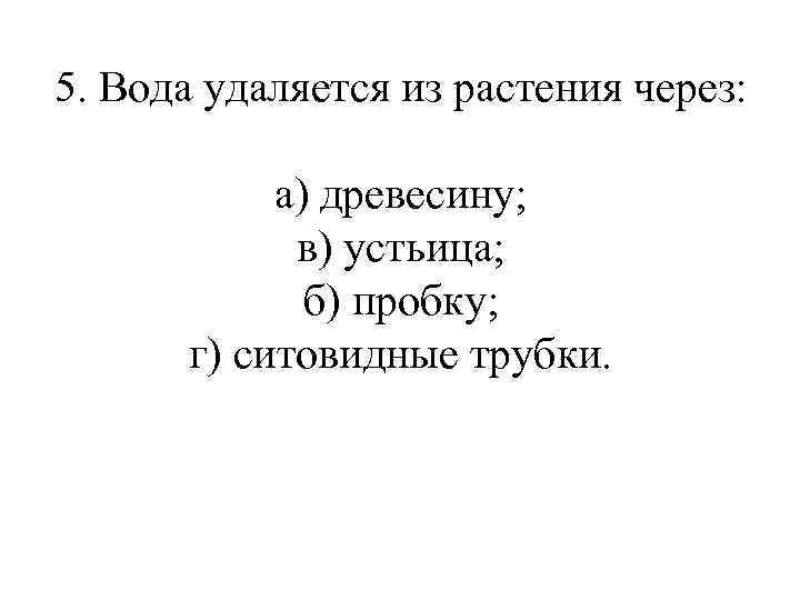 5. Вода удаляется из растения через: а) древесину; в) устьица; б) пробку; г) ситовидные
