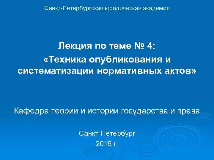 Санкт-Петербургская юридическая академия Лекция по теме № 4: «Техника опубликования и систематизации нормативных актов»