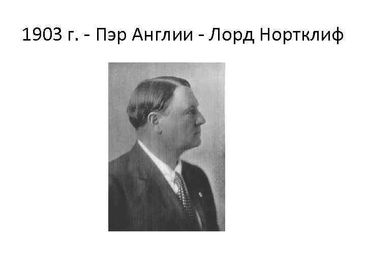 1903 г. - Пэр Англии - Лорд Нортклиф 