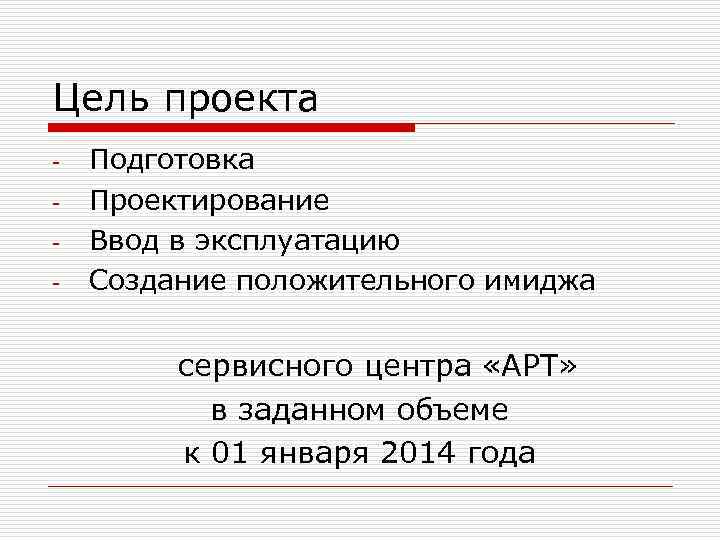 Цель проекта - Подготовка Проектирование Ввод в эксплуатацию Создание положительного имиджа сервисного центра «АРТ»