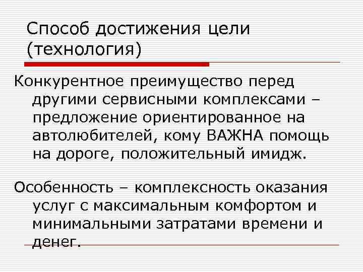 Способ достижения цели (технология) Конкурентное преимущество перед другими сервисными комплексами – предложение ориентированное на