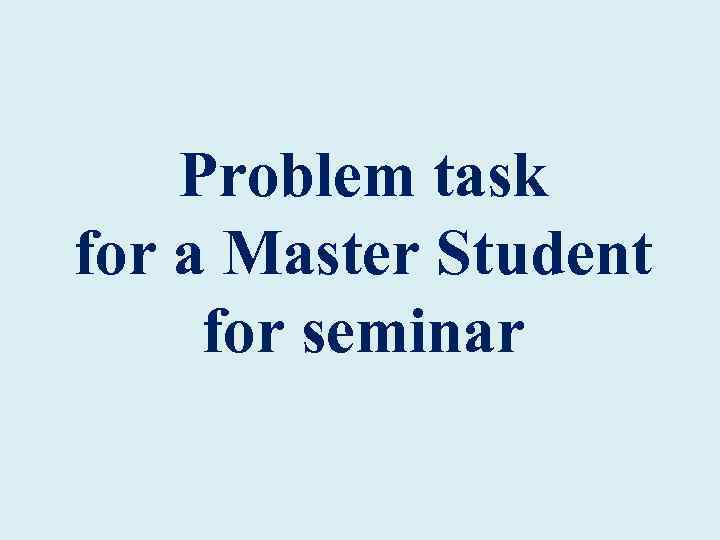  Problem task for a Master Student for seminar 