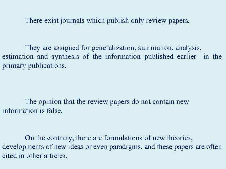  There exist journals which publish only review papers. They are assigned for generalization,