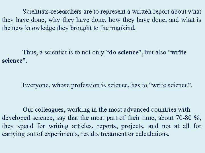  Scientists-researchers are to represent a written report about what they have done, why