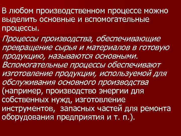 В любом производственном процессе можно выделить основные и вспомогательные процессы. Процессы производства, обеспечивающие превращение
